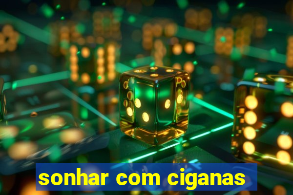 sonhar com ciganas